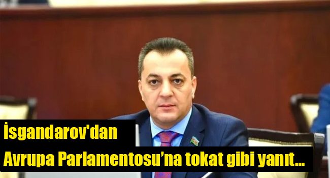 Vugar İsgandarov’dan Avrupa Parlamentosu’na tokat gibi yanıt…